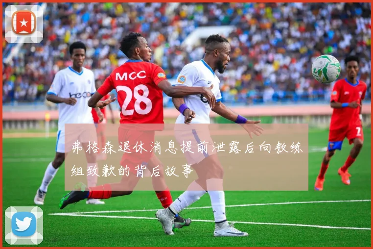 弗格森退休消息提前泄露后向教练组致歉的背后故事