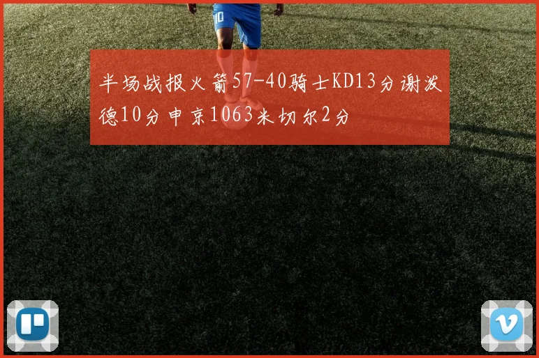 半场战报火箭57-40骑士KD13分谢泼德10分申京1063米切尔2分