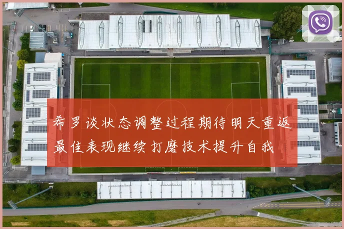 希罗谈状态调整过程期待明天重返最佳表现继续打磨技术提升自我